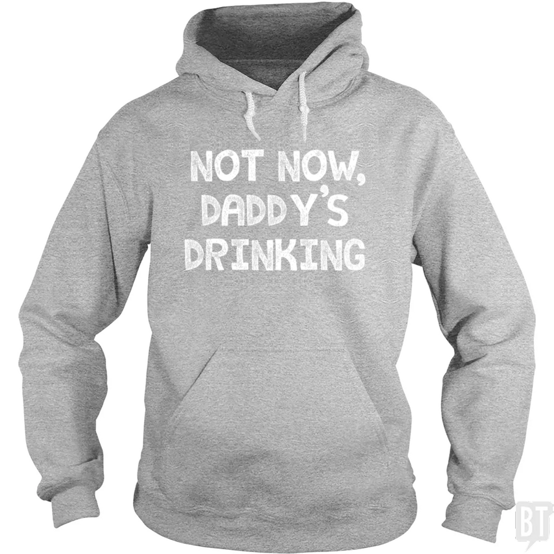 Not Now, Daddy's Drinking Hoodie