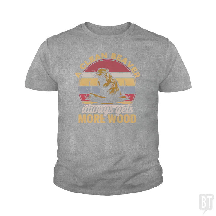 A Clean Beaver Always Gets More Wood Kids Shirt