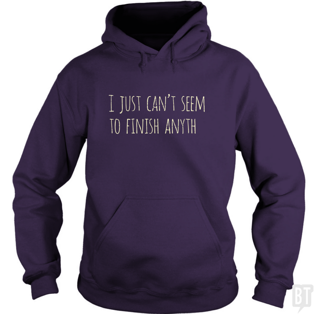 Can't Finish Anyth Hoodie