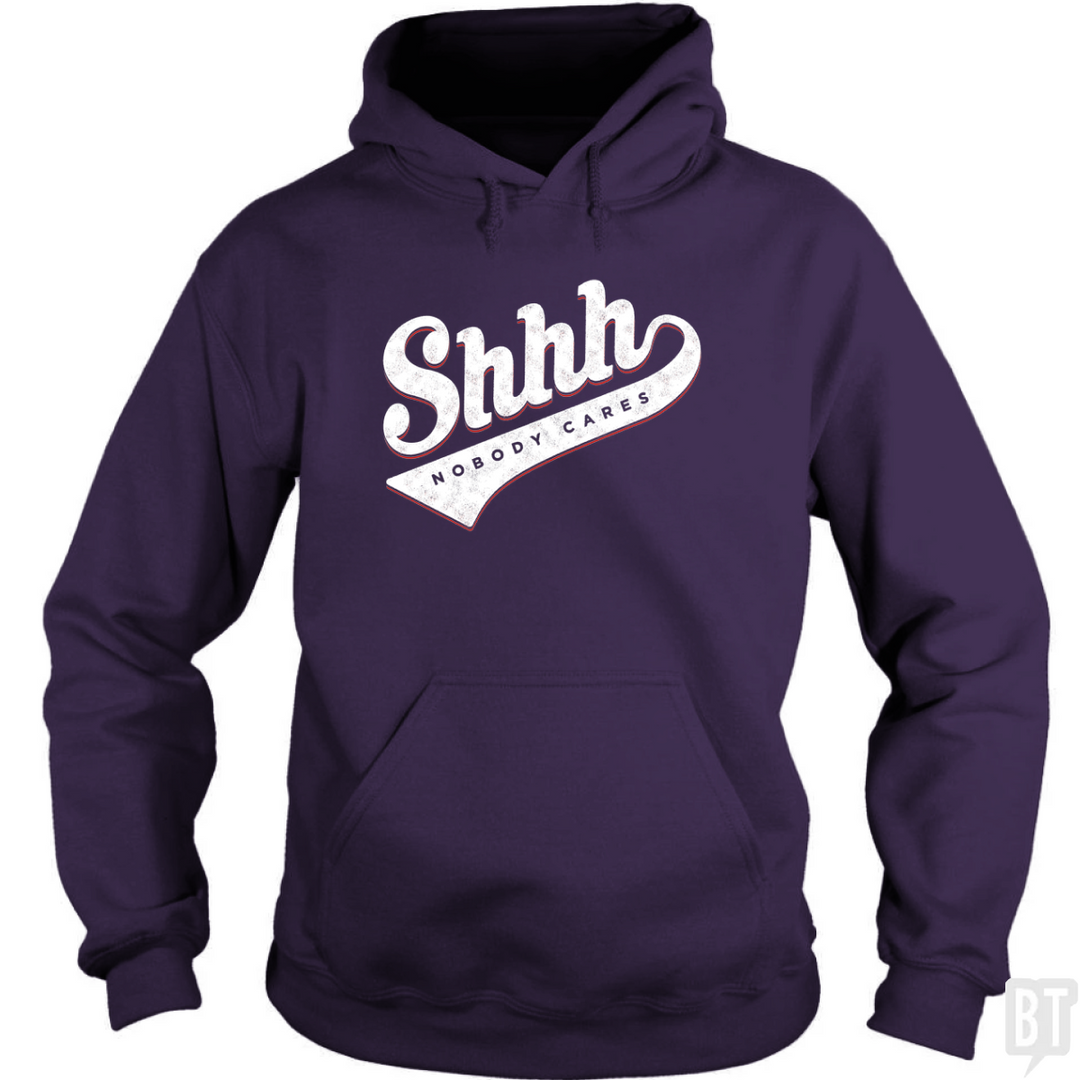 Shhh Nobody Cares Hoodie