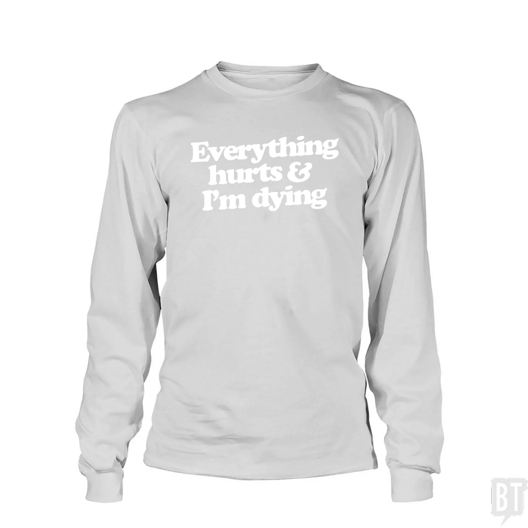 Everything Hurts And I'm Dying Long Sleeve