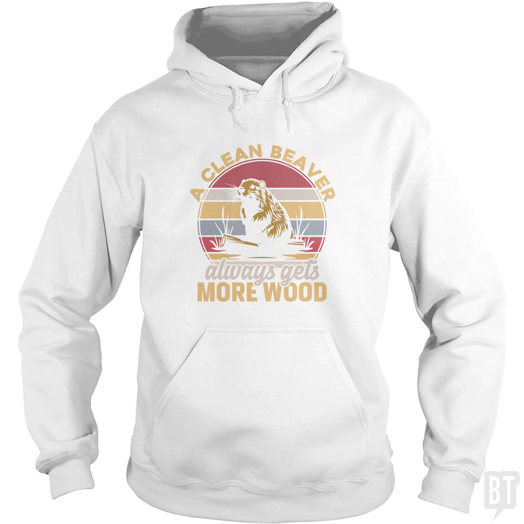 A Clean Beaver Always Gets More Wood Hoodie