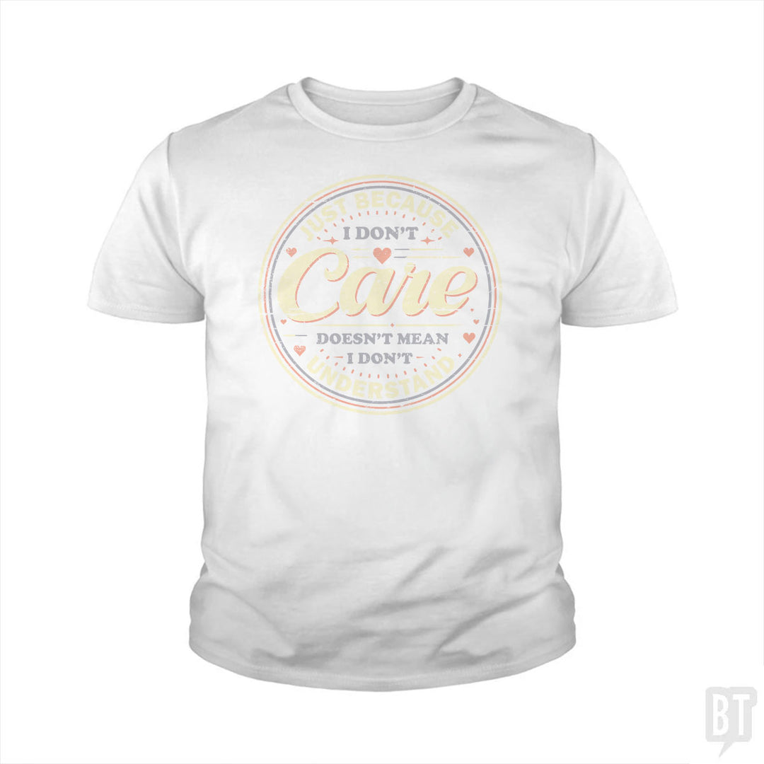 Just Because I Dont Care Kids Shirt