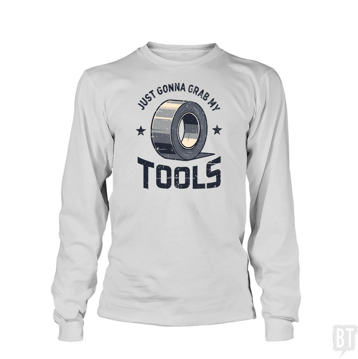 Just Gonna Grab My Tools Long Sleeve