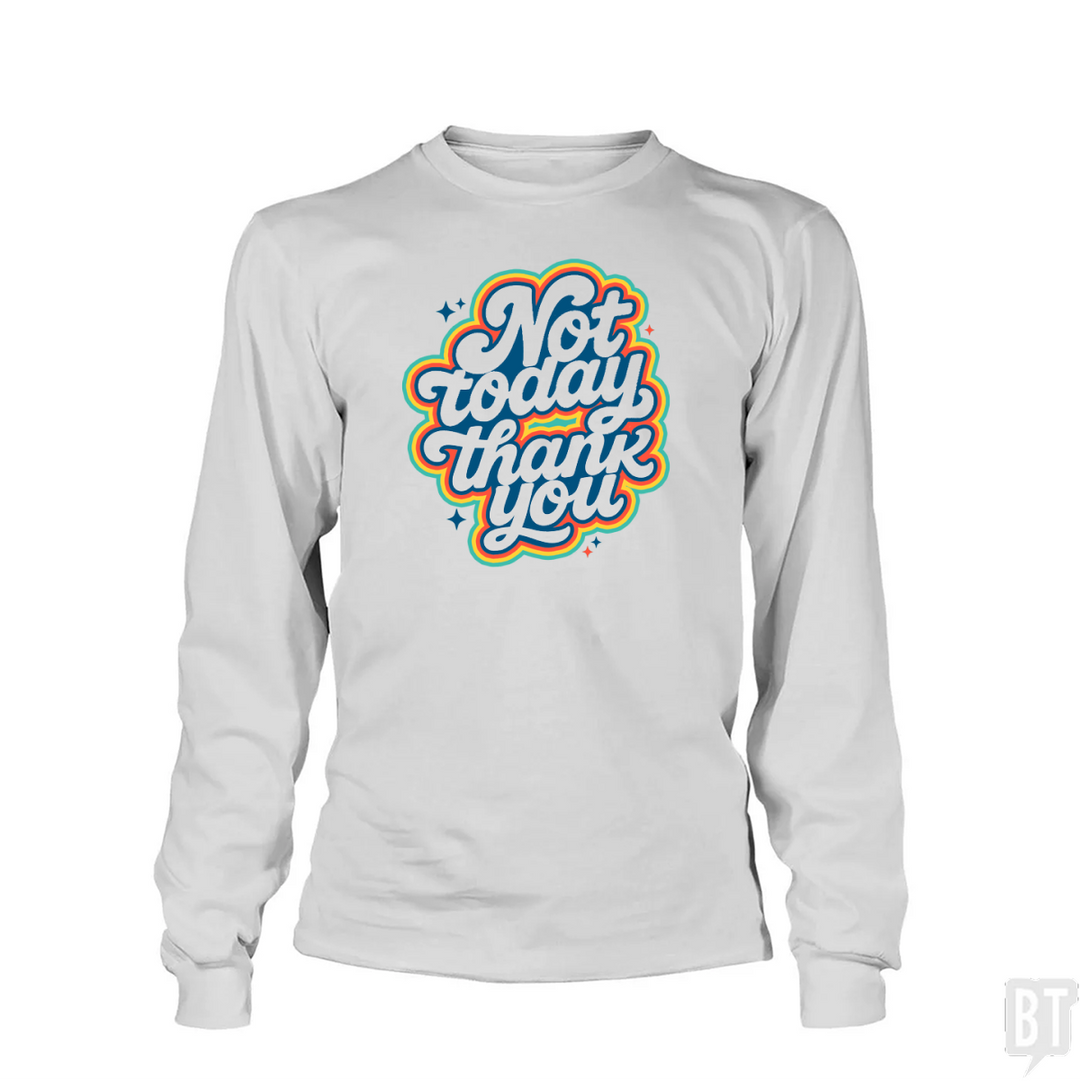 Not Today, Thank You Long Sleeve