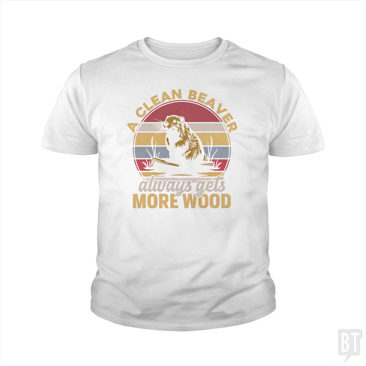 A Clean Beaver Always Gets More Wood Kids Shirt