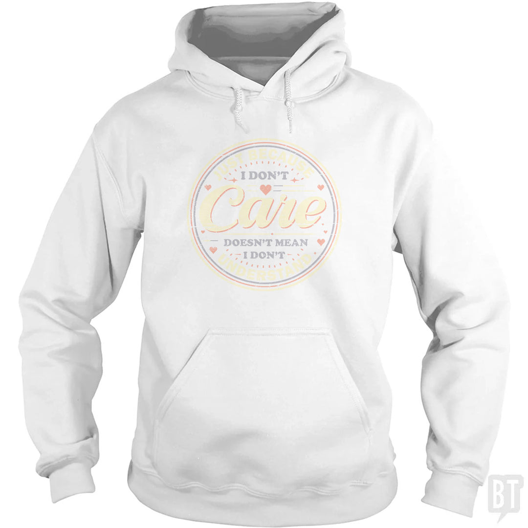 Just Because I Dont Care Hoodie