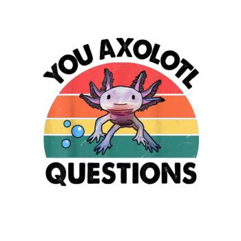 You Axolotl Question Hoodie