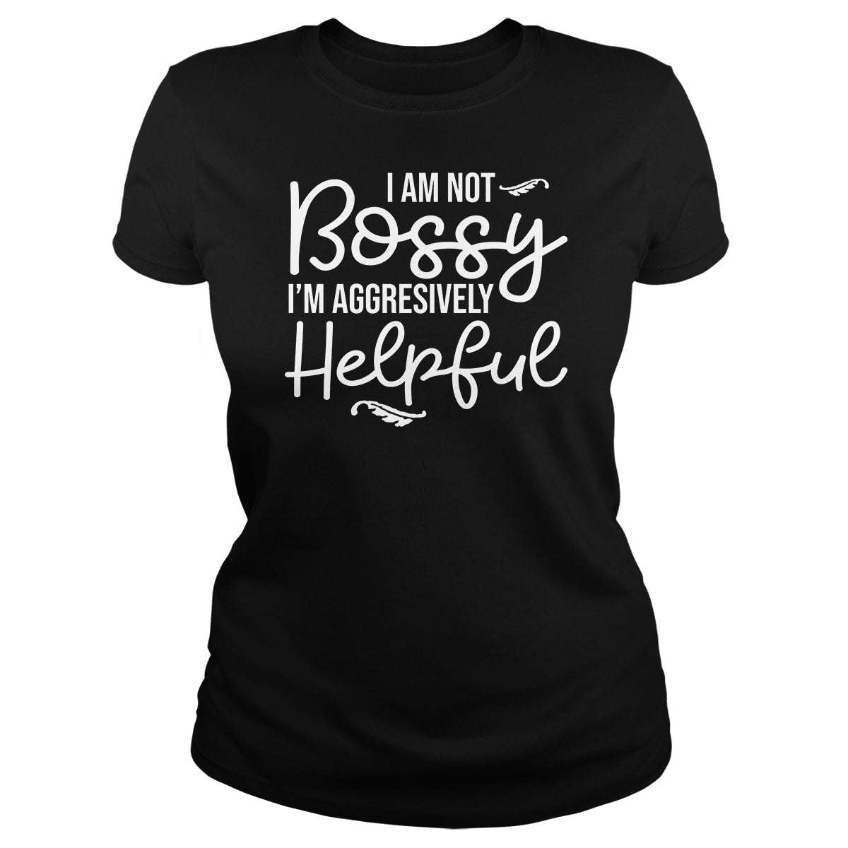I Am Not Bossy I'm Aggressively Helpful - BustedTees.com
