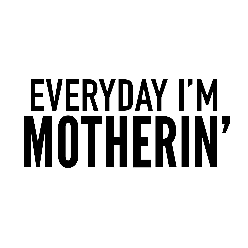 Everyday I'm Motherin'