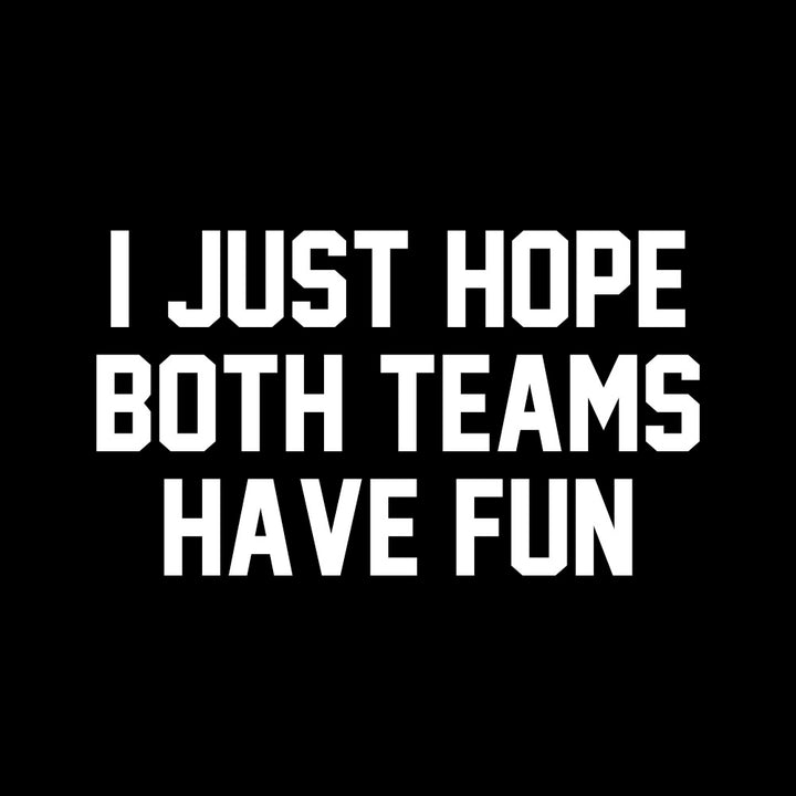 I Just Hope Both Teams Have Fun - BustedTees.com