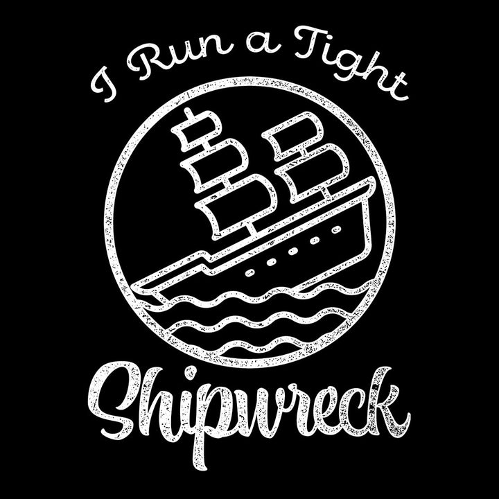 I Run A Tight Shipwreck