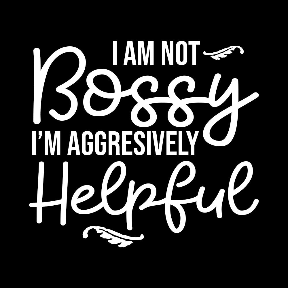 I Am Not Bossy I'm Aggressively Helpful - BustedTees.com