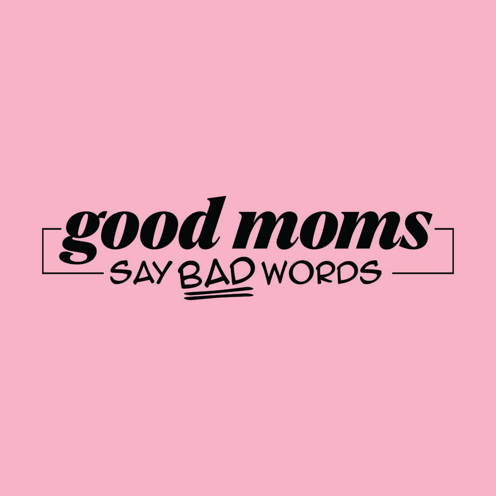 Good Mom Say Bad Words