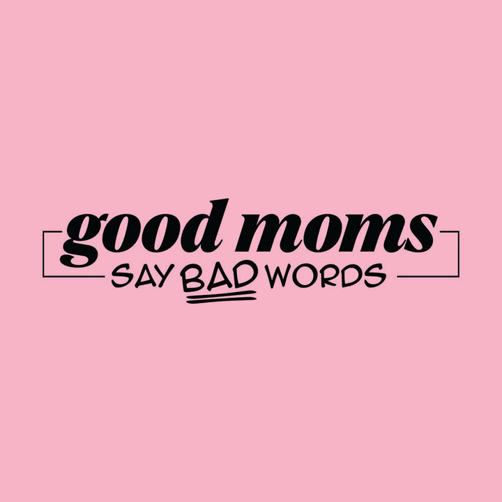 Good Mom Say Bad Words