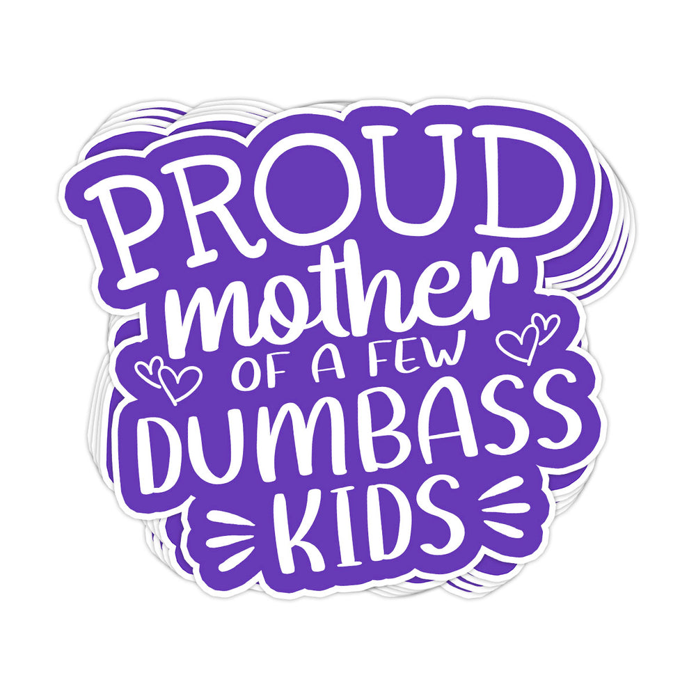 Proud Mother Of A Few Dumbass Kids Vinyl Sticker - BustedTees.com