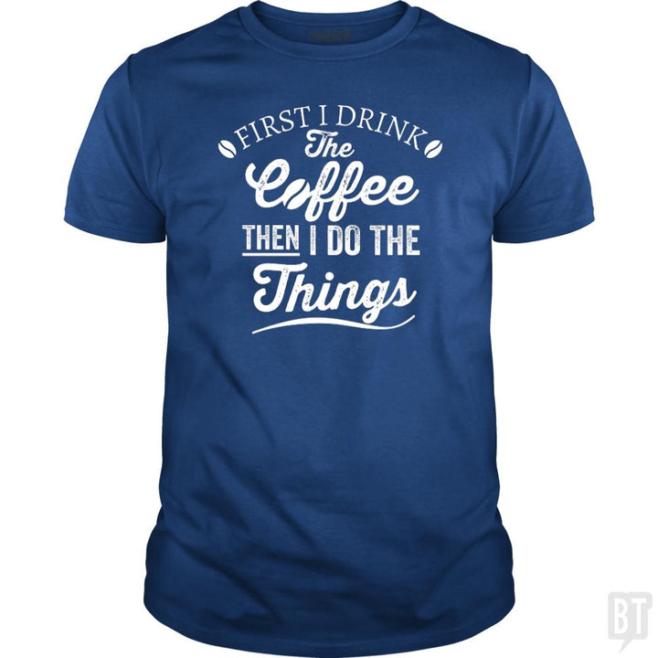 Drink Coffee Then Do The Things - BustedTees.com