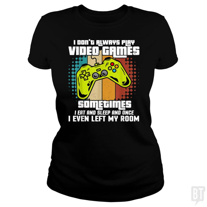 I DONT ALWAYS PLAY VIDEO GAMES - BustedTees.com