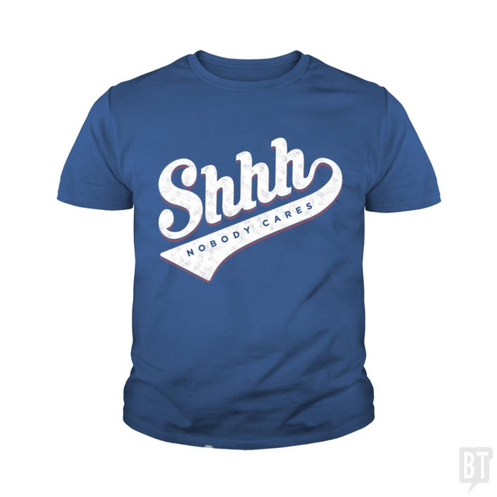 Shhh? Nobody Cares Kids Shirt - BustedTees.com
