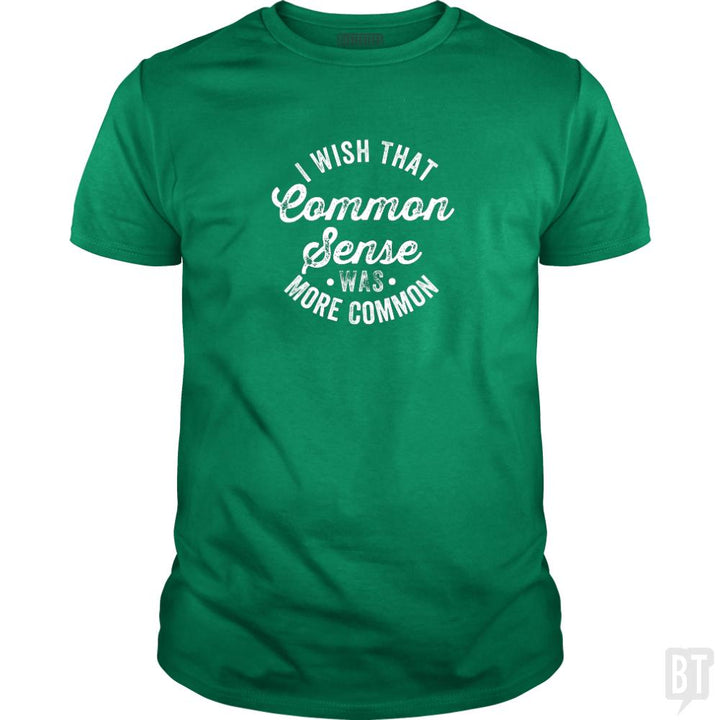 I Wish That Common Sense Was More Common Humor - BustedTees.com