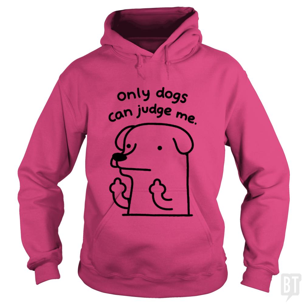 Only Dogs Can Judge Me - BustedTees.com
