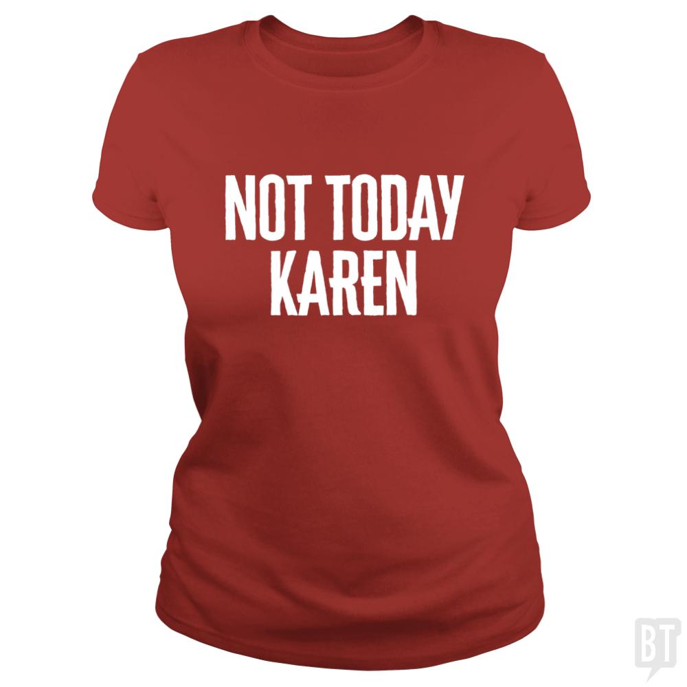 Not Today Karen - Funny Karen Meme & Millennial Qu - BustedTees.com
