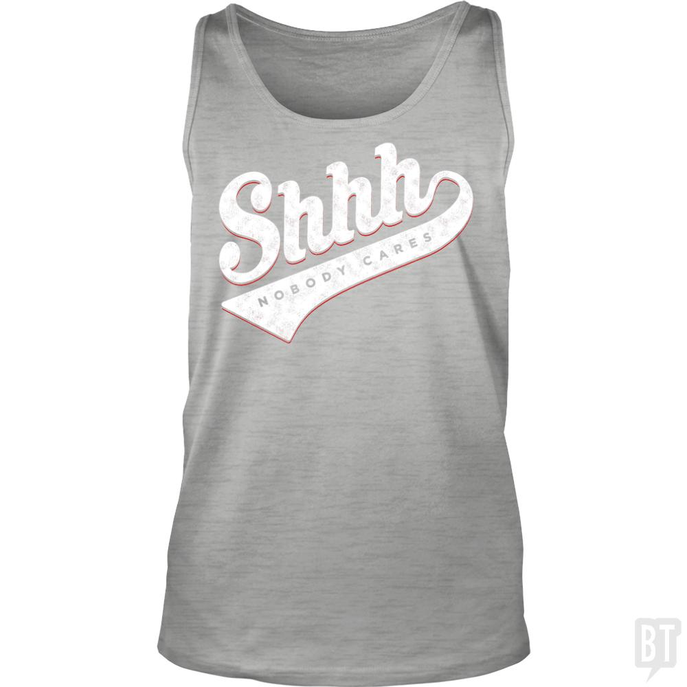 Shhh? Nobody Cares - BustedTees.com