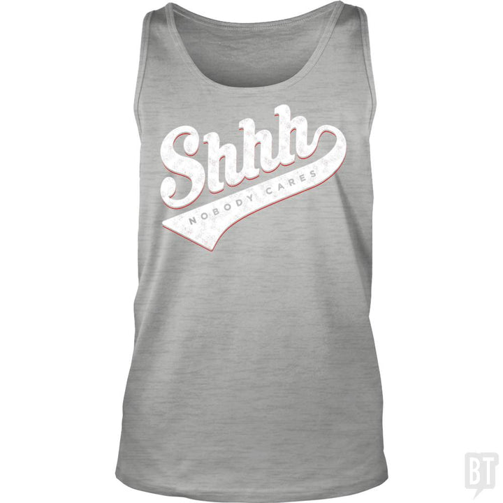 Shhh? Nobody Cares - BustedTees.com