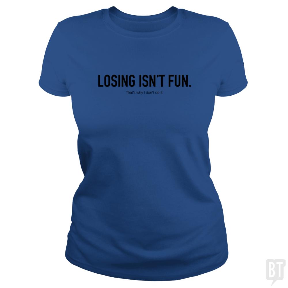 Losing Isnt Fun - BustedTees.com