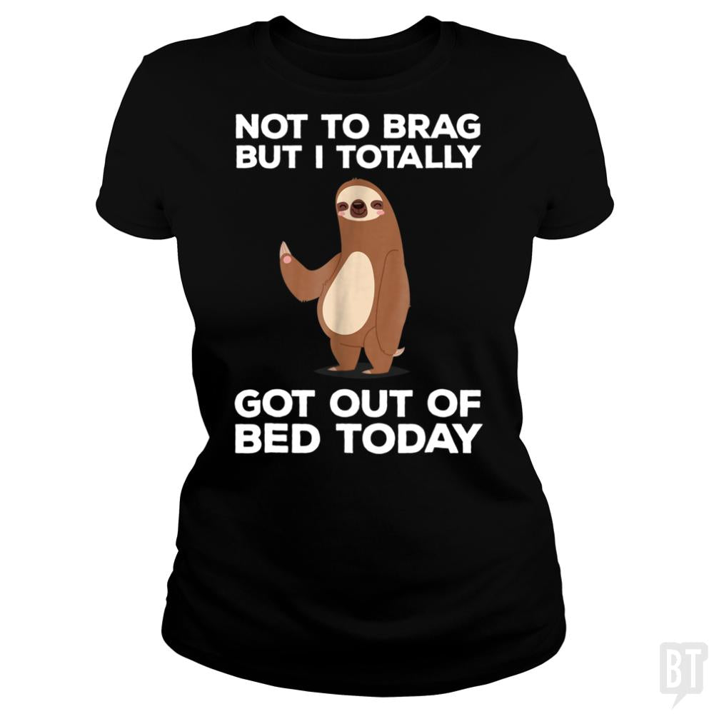 Got Out Of Bed Today - BustedTees.com