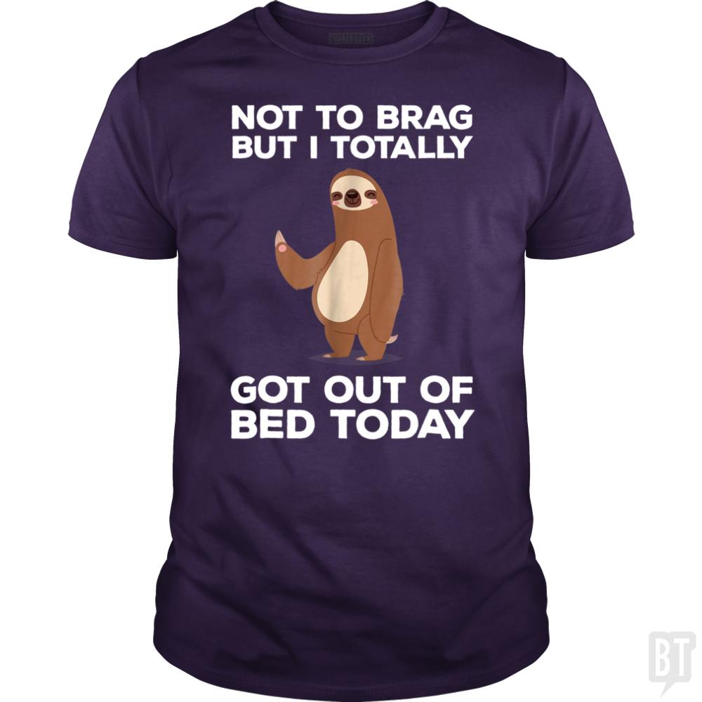 Got Out Of Bed Today - BustedTees.com