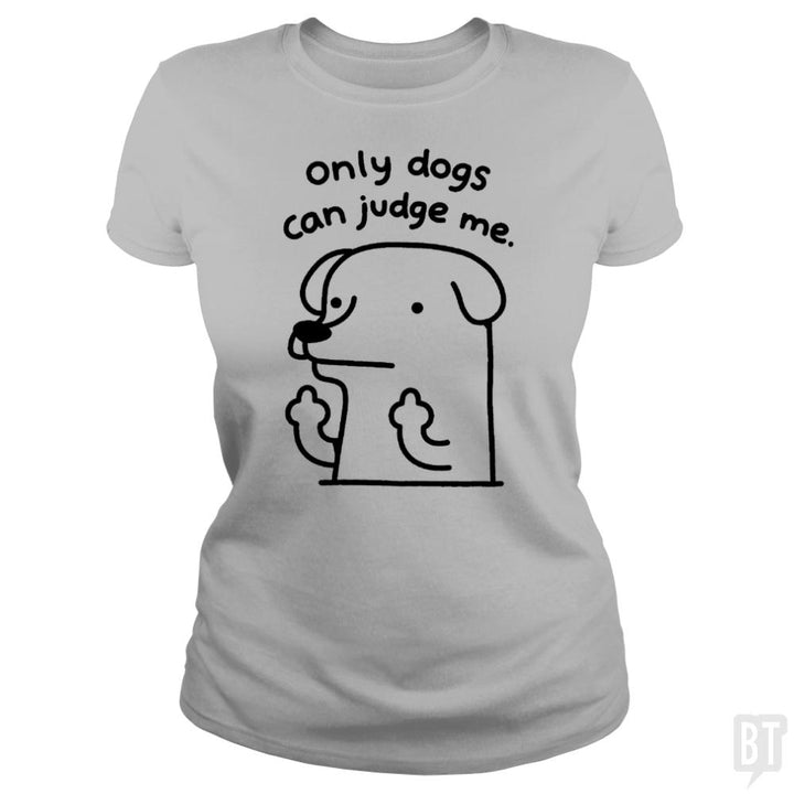 Only Dogs Can Judge Me - BustedTees.com