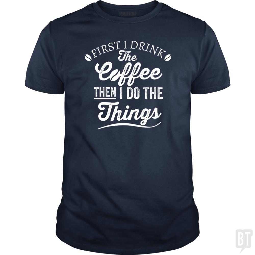 Drink Coffee Then Do The Things - BustedTees.com