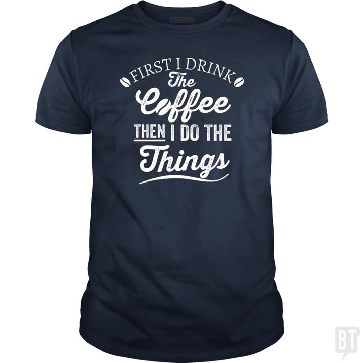 Drink Coffee Then Do The Things - BustedTees.com
