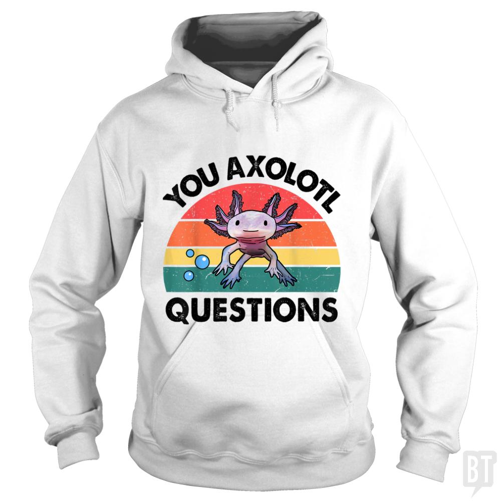 You Axolotl Question - BustedTees.com