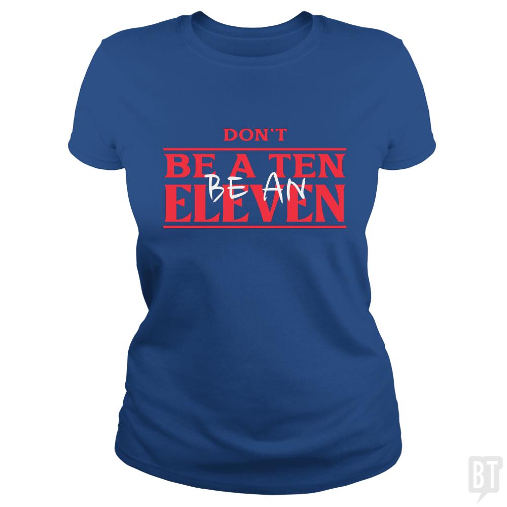 Dont Be A Ten Be An Eleven - BustedTees.com