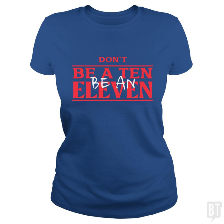 Dont Be A Ten Be An Eleven - BustedTees.com