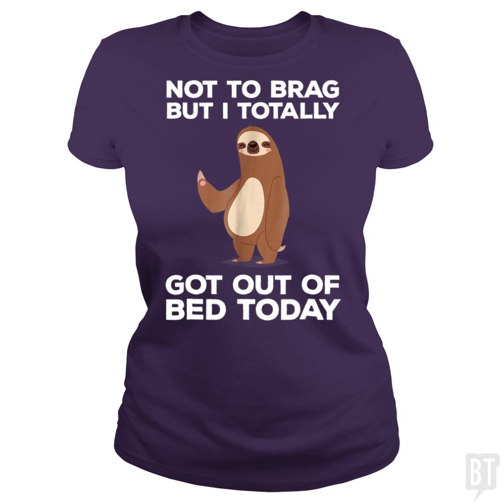 Got Out Of Bed Today - BustedTees.com