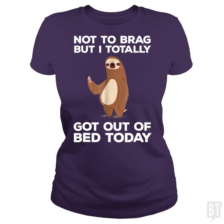 Got Out Of Bed Today - BustedTees.com