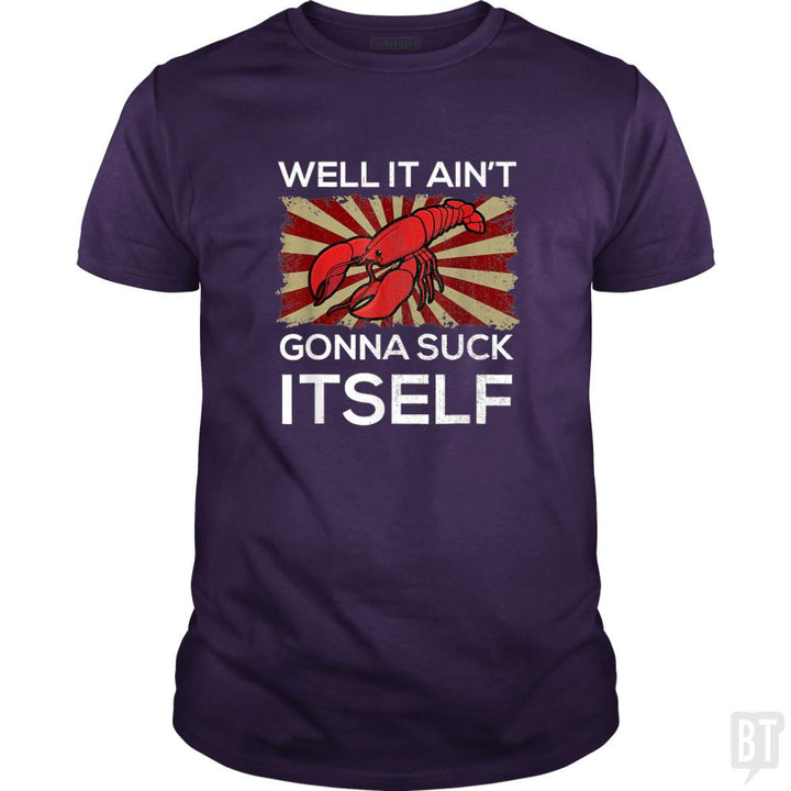 Aint Gonna Suck Itself - BustedTees.com