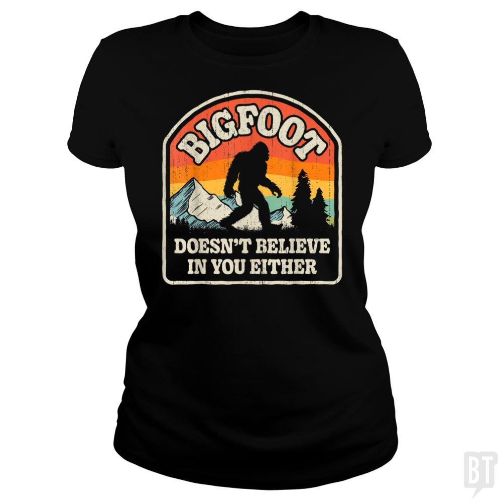 Bigfoot Doesnt Believe In You Either - BustedTees.com