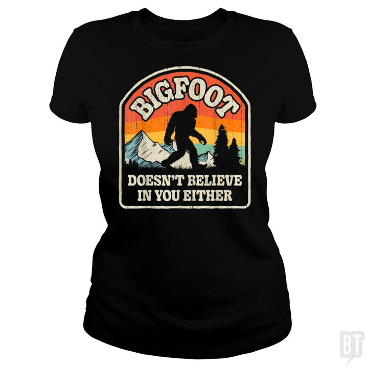 Bigfoot Doesnt Believe In You Either - BustedTees.com