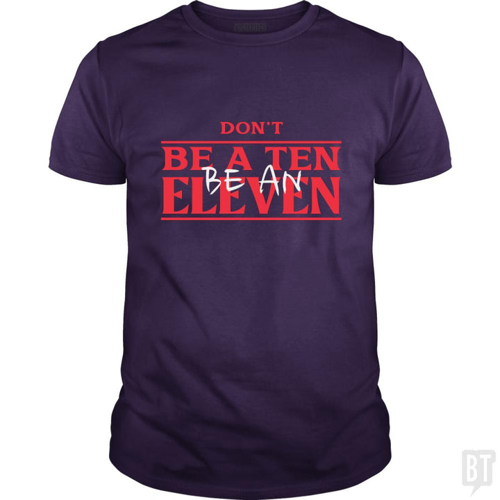 Dont Be A Ten Be An Eleven - BustedTees.com