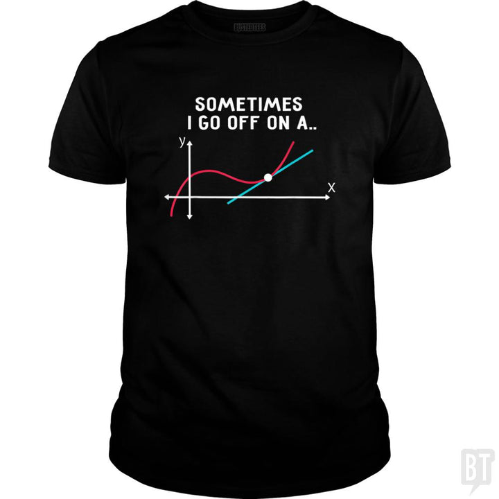 Sometimes I Go Off On A - BustedTees.com