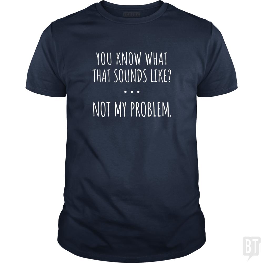 Not My Problem - BustedTees.com