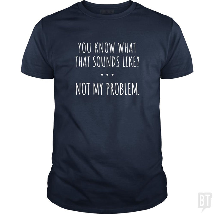 Not My Problem - BustedTees.com