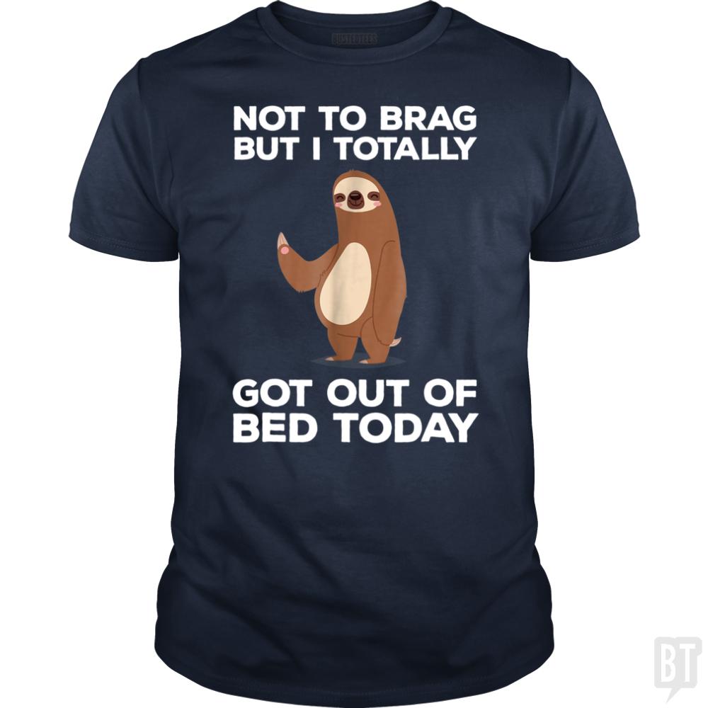 Got Out Of Bed Today - BustedTees.com