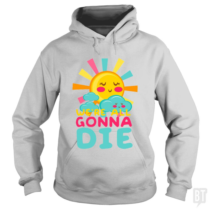 We're All Gonna Die Hoodie