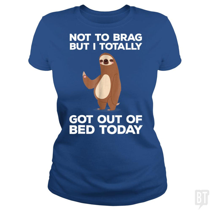 Got Out Of Bed Today - BustedTees.com
