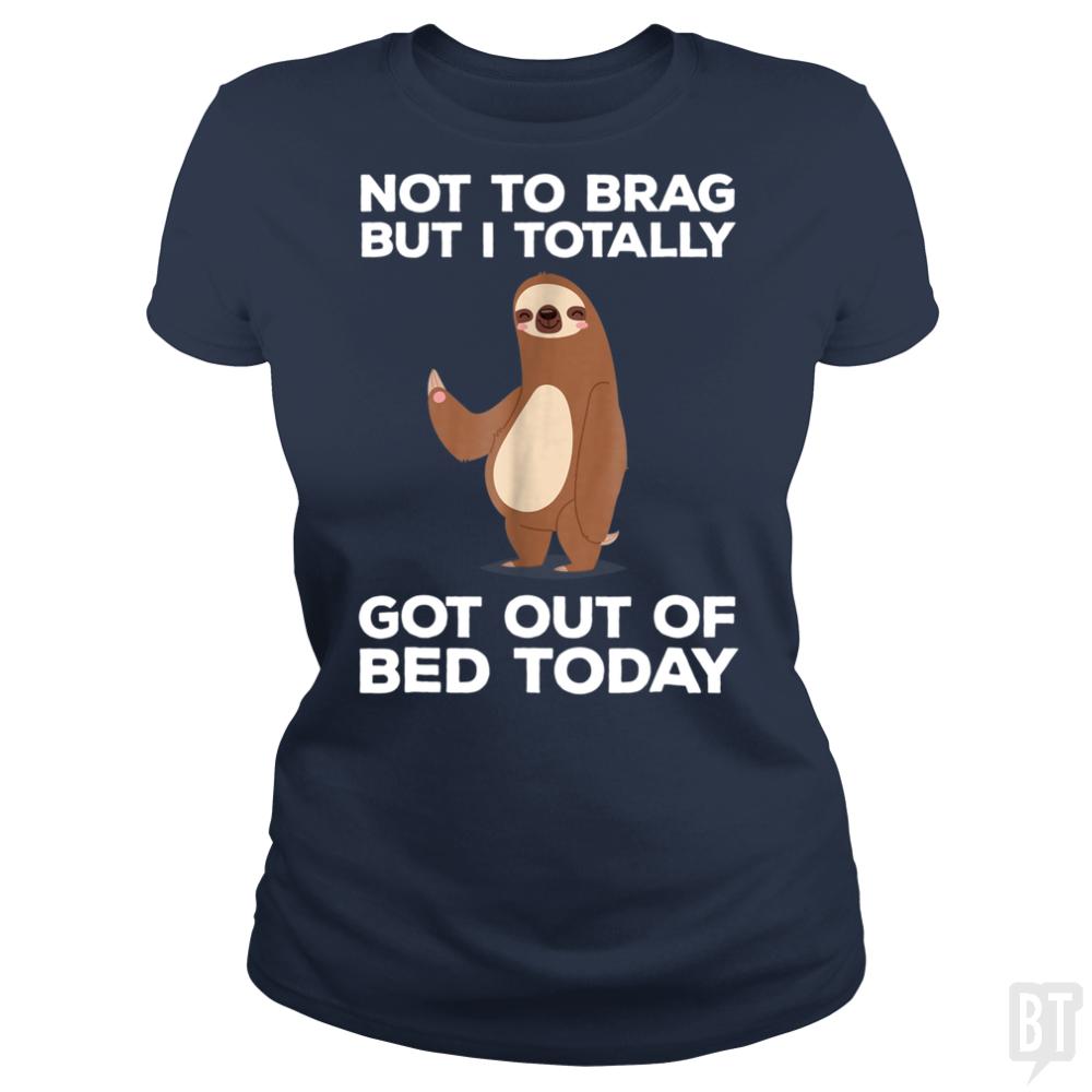 Got Out Of Bed Today - BustedTees.com